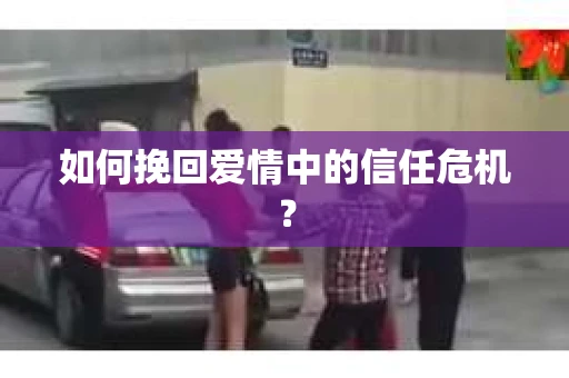 如何挽回爱情中的信任危机？