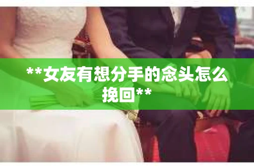 **女友有想分手的念头怎么挽回**