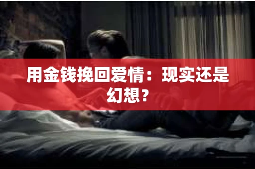用金钱挽回爱情：现实还是幻想？