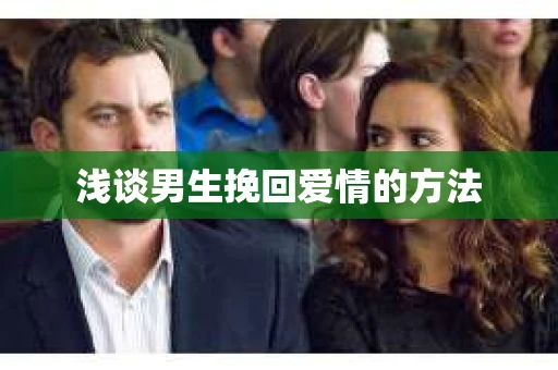 浅谈男生挽回爱情的方法