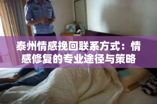 泰州情感挽回联系方式：情感修复的专业途径与策略