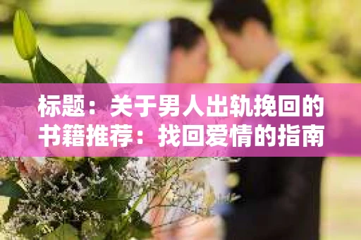 标题：关于男人出轨挽回的书籍推荐：找回爱情的指南针