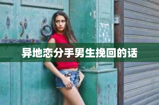 异地恋分手男生挽回的话