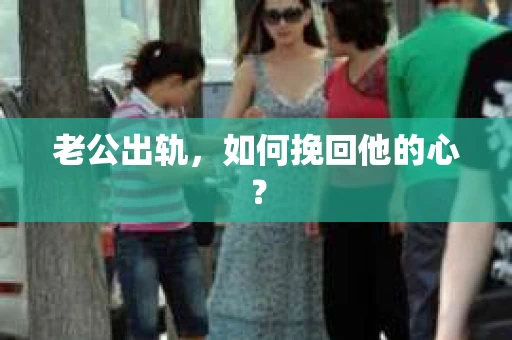 老公出轨，如何挽回他的心？