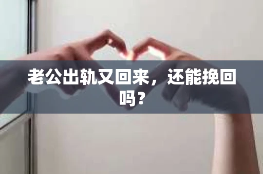 老公出轨又回来，还能挽回吗？