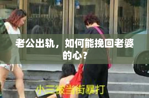 老公出轨，如何能挽回老婆的心？