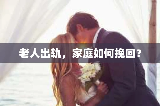 老人出轨，家庭如何挽回？