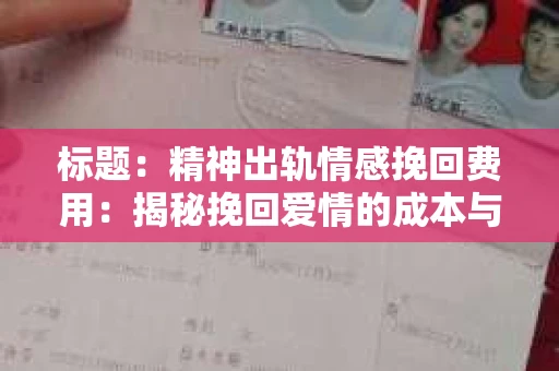 标题：精神出轨情感挽回费用：揭秘挽回爱情的成本与价值