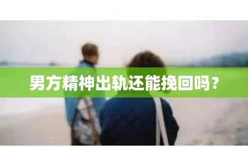 男方精神出轨还能挽回吗？