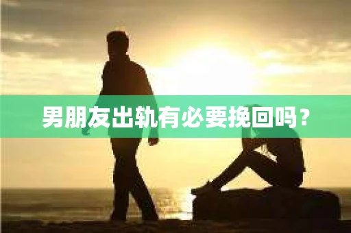 男朋友出轨有必要挽回吗？