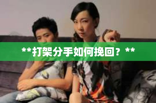 **打架分手如何挽回？**
