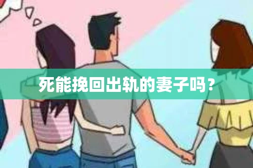 死能挽回出轨的妻子吗? 死能挽回出轨的妻子吗?