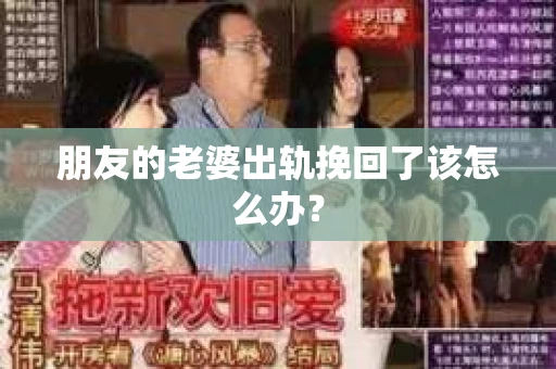 朋友的老婆出轨挽回了该怎么办？