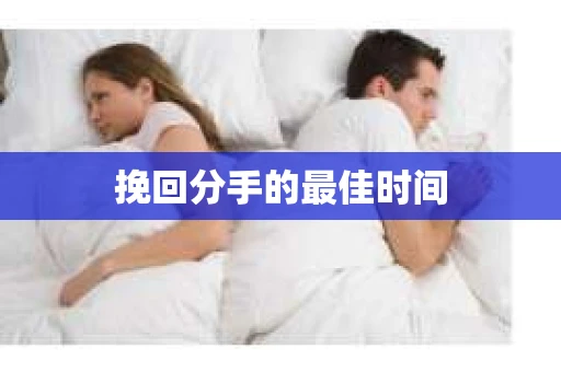 挽回分手的最佳时间