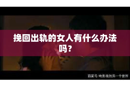 挽回出轨的女人有什么办法吗？