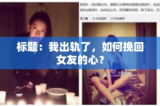 标题：我出轨了，如何挽回女友的心？