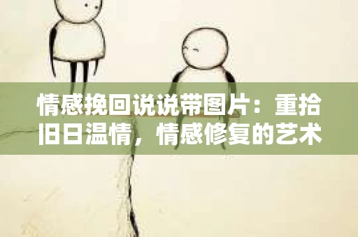 情感挽回说说带图片：重拾旧日温情，情感修复的艺术
