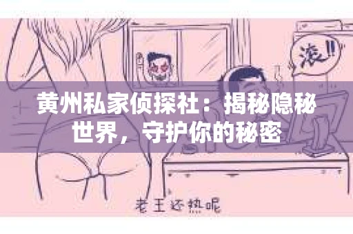 黄州私家侦探社：揭秘隐秘世界，守护你的秘密