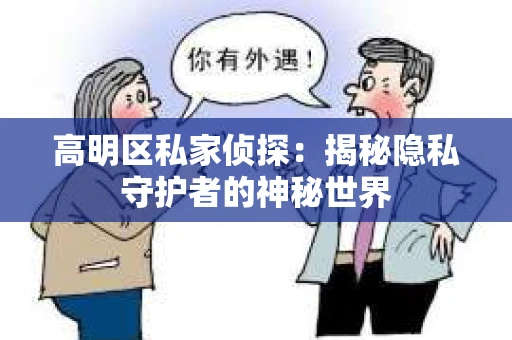高明区私家侦探：揭秘隐私守护者的神秘世界