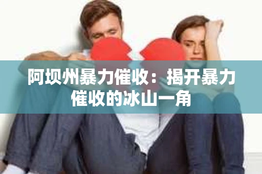 阿坝州暴力催收：揭开暴力催收的冰山一角