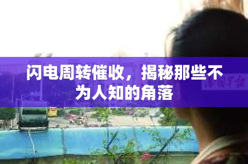 闪电周转催收，揭秘那些不为人知的角落