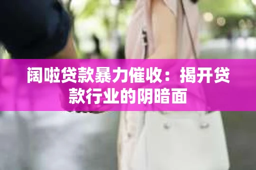 阔啦贷款暴力催收：揭开贷款行业的阴暗面