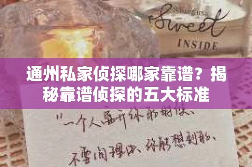 通州私家侦探哪家靠谱？揭秘靠谱侦探的五大标准