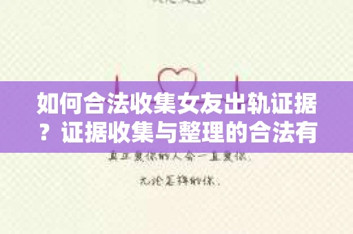 如何合法收集女友出轨证据？证据收集与整理的合法有效策略