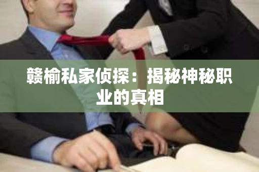 赣榆私家侦探：揭秘神秘职业的真相