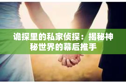 诡探里的私家侦探：揭秘神秘世界的幕后推手