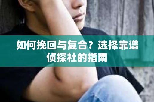 如何挽回与复合？选择靠谱侦探社的指南