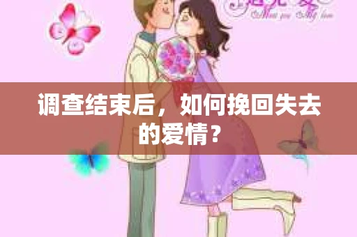 调查结束后，如何挽回失去的爱情？