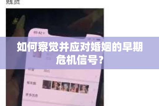 如何察觉并应对婚姻的早期危机信号？