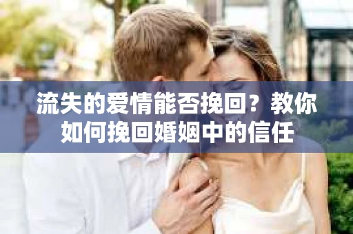 流失的爱情能否挽回？教你如何挽回婚姻中的信任