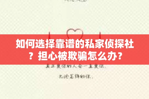 如何选择靠谱的私家侦探社？担心被欺骗怎么办？