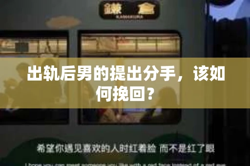 出轨后男的提出分手，该如何挽回？