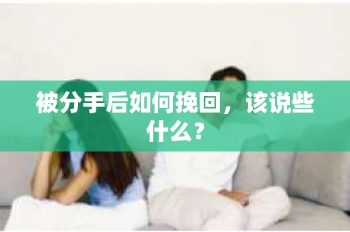 被分手后如何挽回，该说些什么？
