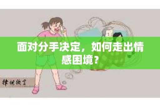 面对分手决定，如何走出情感困境？