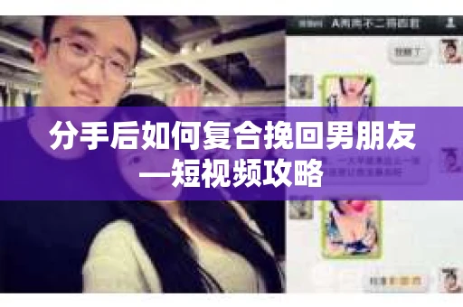 分手后如何复合挽回男朋友—短视频攻略