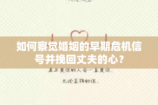 如何察觉婚姻的早期危机信号并挽回丈夫的心？