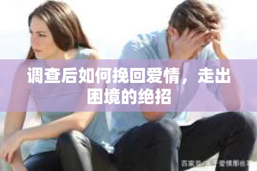 调查后如何挽回爱情，走出困境的绝招