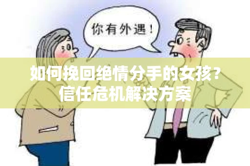 如何挽回绝情分手的女孩？信任危机解决方案
