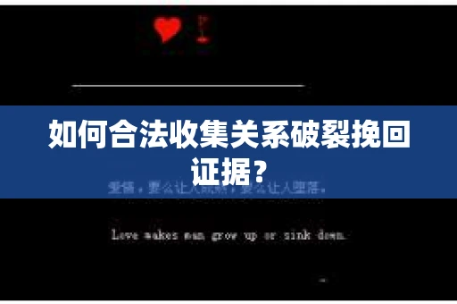 如何合法收集关系破裂挽回证据? 如何合法收集关系破裂挽回证据?