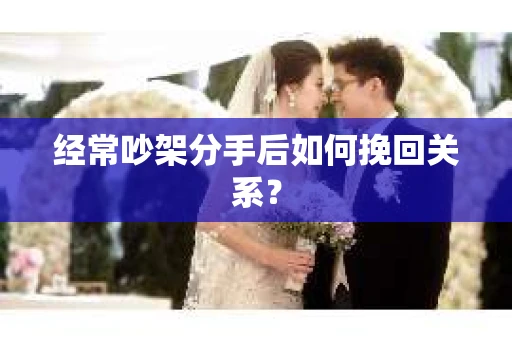 经常吵架分手后如何挽回关系？