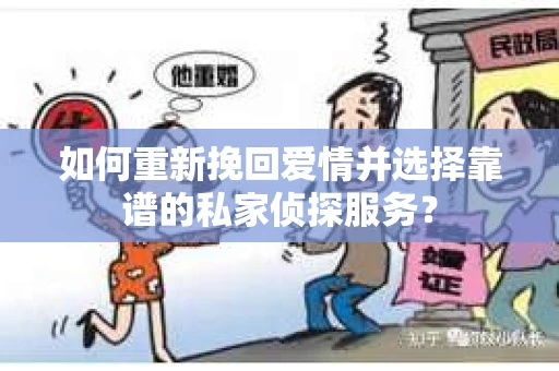 如何重新挽回爱情并选择靠谱的私家侦探服务？