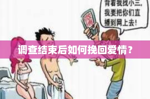 调查结束后如何挽回爱情？