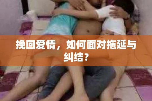 挽回爱情，如何面对拖延与纠结？