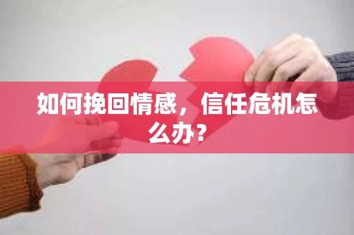 如何挽回情感，信任危机怎么办？