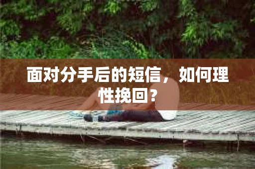面对分手后的短信，如何理性挽回？