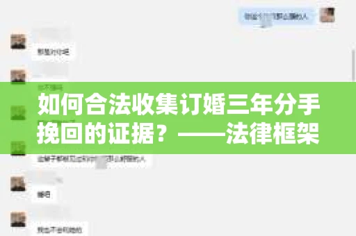 如何合法收集订婚三年分手挽回的证据？——法律框架下的有效证据收集方案